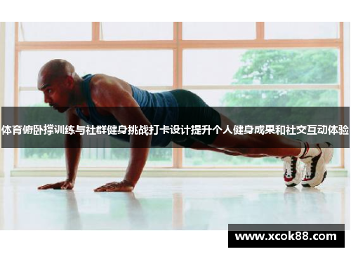体育俯卧撑训练与社群健身挑战打卡设计提升个人健身成果和社交互动体验